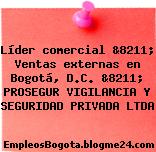Líder comercial &8211; Ventas externas en Bogotá, D.C. &8211; PROSEGUR VIGILANCIA Y SEGURIDAD PRIVADA LTDA