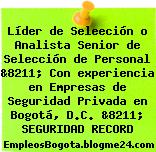 Líder de Seleeción o Analista Senior de Selección de Personal &8211; Con experiencia en Empresas de Seguridad Privada en Bogotá, D.C. &8211; SEGURIDAD RECORD