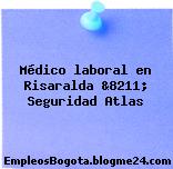 Médico laboral en Risaralda &8211; Seguridad Atlas