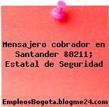 Mensajero cobrador en Santander &8211; Estatal de Seguridad
