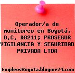 Operador/a de monitoreo en Bogotá, D.C. &8211; PROSEGUR VIGILANCIA Y SEGURIDAD PRIVADA LTDA