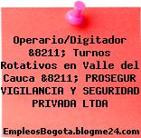 Operario/Digitador &8211; Turnos Rotativos en Valle del Cauca &8211; PROSEGUR VIGILANCIA Y SEGURIDAD PRIVADA LTDA