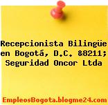 Recepcionista Bilingüe en Bogotá, D.C. &8211; Seguridad Oncor Ltda