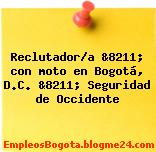 Reclutador/a &8211; con moto en Bogotá, D.C. &8211; Seguridad de Occidente