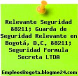 Relevante Seguridad &8211; Guarda de Seguridad Relevante en Bogotá, D.C. &8211; Seguridad Formula Secreta LTDA