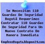 Se Necesitan 110 Guardas De Seguridad Bogotá Requerimos Contratar 110 Guardas De Seguridad Para Un Nuevo Contrato De Manera Inmediata