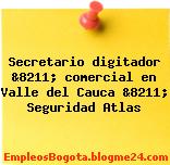 Secretario digitador &8211; comercial en Valle del Cauca &8211; Seguridad Atlas