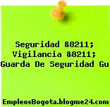 Seguridad &8211; Vigilancia &8211; Guarda De Seguridad Gu