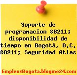 Soporte de programacion &8211; disponibilidad de tiempo en Bogotá, D.C. &8211; Seguridad Atlas