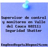 Supervisor de control y monitoreo en Valle del Cauca &8211; Seguridad Shatter
