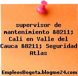 supervisor de mantenimiento &8211; Cali en Valle del Cauca &8211; Seguridad Atlas