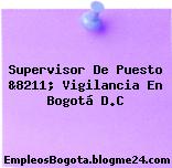 Supervisor De Puesto &8211; Vigilancia En Bogotá D.C