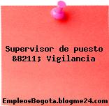 Supervisor de puesto &8211; Vigilancia