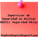 Supervisor de Seguridad en Bolívar &8211; Seguridad Atlas