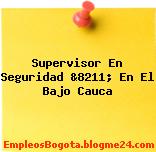 Supervisor En Seguridad &8211; En El Bajo Cauca