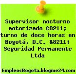 Supervisor nocturno motorizado &8211; turno de doce horas en Bogotá, D.C. &8211; Seguridad Permanente Ltda
