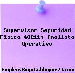 Supervisor Seguridad Física &8211; Analista Operativo