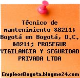 Técnico de mantenimiento &8211; Bogotá en Bogotá, D.C. &8211; PROSEGUR VIGILANCIA Y SEGURIDAD PRIVADA LTDA