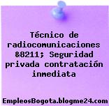 Técnico de radiocomunicaciones &8211; Seguridad privada contratación inmediata