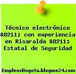 Técnico electrónico &8211; con experiencia en Risaralda &8211; Estatal de Seguridad