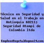 Técnico en Seguridad y Salud en el Trabajo en Antioquia &8211; Seguridad Atempi de Colombia ltda
