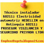 Técnico instalador &8211; Electricidad automotriz MEDELLIN en Antioquia &8211; PROSEGUR VIGILANCIA Y SEGURIDAD PRIVADA LTDA