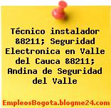 Técnico instalador &8211; Seguridad Electronica en Valle del Cauca &8211; Andina de Seguridad del Valle