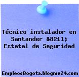 Técnico instalador en Santander &8211; Estatal de Seguridad