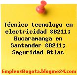 Técnico tecnologo en electricidad &8211; Bucaramanga en Santander &8211; Seguridad Atlas