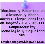Técnicos y Pasantes en Sistemas y Redes &8211; Tiempo completo en Bogotá, D.C. &8211; Compusecurity Tecnología y Seguridad SAS