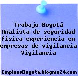 Trabajo Bogotá Analista de seguridad fisica experiencia en empresas de vigilancia Vigilancia