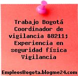 Trabajo Bogotá Coordinador de vigilancia &8211; Experiencia en seguridad física Vigilancia