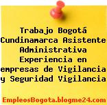 Trabajo Bogotá Cundinamarca Asistente Administrativa Experiencia en empresas de Vigilancia y Seguridad Vigilancia