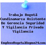 Trabajo Bogotá Cundinamarca Asistente De Gerencia Seguridad Y Vigilancia Privada Vigilancia