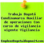 Trabajo Bogotá Cundinamarca Auxiliar de operaciones Con curso de vigilancia vigente Vigilancia
