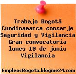 Trabajo Bogotá Cundinamarca conserje Seguridad y Vigilancia Gran convocatoria lunes 10 de junio Vigilancia