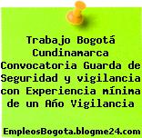 Trabajo Bogotá Cundinamarca Convocatoria Guarda de Seguridad y vigilancia con Experiencia mínima de un Año Vigilancia
