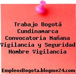 Trabajo Bogotá Cundinamarca Convocatoria Mañana Vigilancia y Seguridad Hombre Vigilancia
