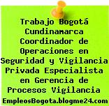 Trabajo Bogotá Cundinamarca Coordinador de Operaciones en Seguridad y Vigilancia Privada Especialista en Gerencia de Procesos Vigilancia