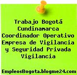 Trabajo Bogotá Cundinamarca Coordinador Operativo Empresa de Vigilancia y Seguridad Privada Vigilancia