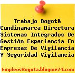 Trabajo Bogotá Cundinamarca Directora Sistemas Integrados De Gestión Experiencia En Empresas De Vigilancia Y Seguridad Vigilancia