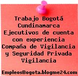 Trabajo Bogotá Cundinamarca Ejecutivos de cuenta con experiencia Compaña de Vigilancia y Seguridad Privada Vigilancia