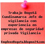 Trabajo Bogotá Cundinamarca Jefe de vigilancia con experiencia en empresas de seguridad privada Vigilancia