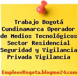 Trabajo Bogotá Cundinamarca Operador de Medios Tecnológicos Sector Residencial Seguridad y Vigilancia Privada Vigilancia