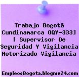 Trabajo Bogotá Cundinamarca OQY-333] | Supervisor De Seguridad Y Vigilancia Motorizado Vigilancia