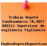 Trabajo Bogotá Cundinamarca (R.482) &8211; Supervisor de vigilancia Vigilancia