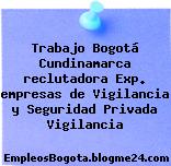 Trabajo Bogotá Cundinamarca reclutadora Exp. empresas de Vigilancia y Seguridad Privada Vigilancia