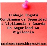 Trabajo Bogotá Cundinamarca Seguridad : Vigilancia : Guarda De Seguridad Gu Vigilancia