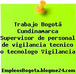 Trabajo Bogotá Cundinamarca Supervisor de personal de vigilancia tecnico o tecnologo Vigilancia