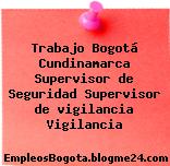 Trabajo Bogotá Cundinamarca Supervisor de Seguridad Supervisor de vigilancia Vigilancia